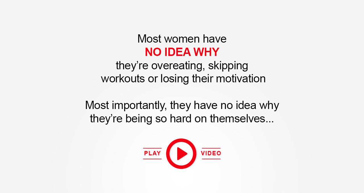 Most women have no idea why they're overeating, skipping workouts or losing their motivation. Most importantly, they have no idea why they're being so hard on themselves