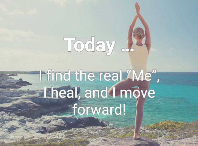 Today … I find the real “Me”, I heal and I move forward!